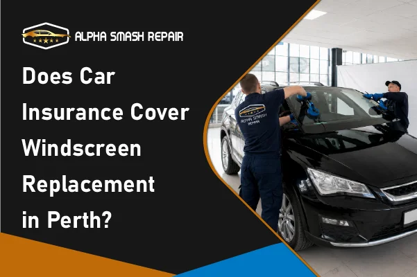 Does Car Insurance Cover Windscreen Replacement in Perth?